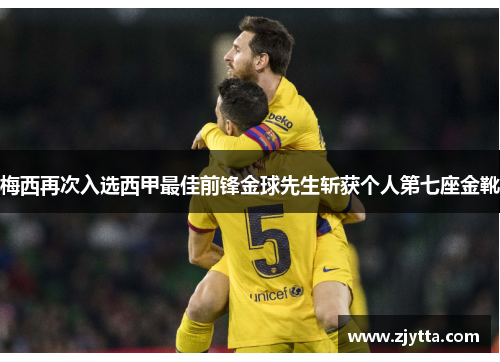 梅西再次入选西甲最佳前锋金球先生斩获个人第七座金靴