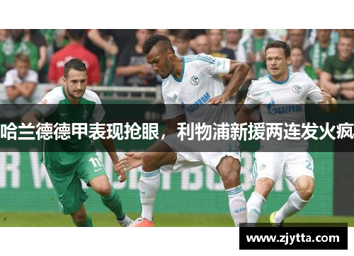 哈兰德德甲表现抢眼，利物浦新援两连发火疯