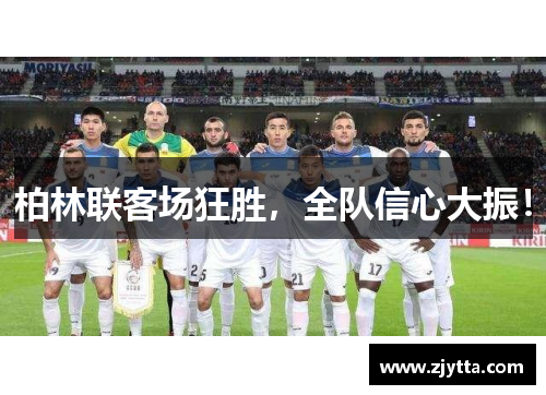 柏林联客场狂胜，全队信心大振！